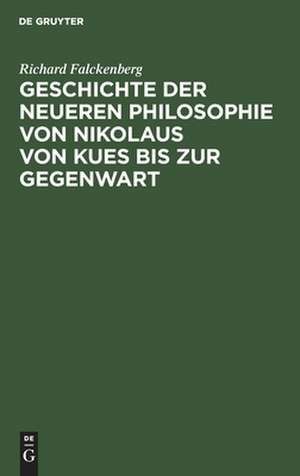 Geschichte der neueren Philosophie von Nikolaus von Kues bis zur Gegenwart de Richard Falckenberg