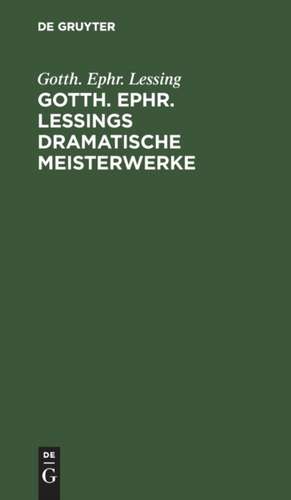 Gotth. Ephr. Lessings Dramatische Meisterwerke de Gotth. Ephr. Lessing