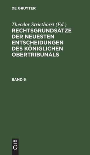 Rechtsgrundsätze der neuesten Entscheidungen des Königlichen Ober-Tribunals. Band 6 de Theodor Striethorst