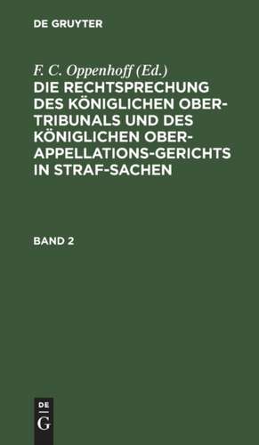 Die Rechtsprechung des Königlichen Ober-Tribunals und des Königlichen Ober-Appellations-Gerichts in Straf-Sachen. Band 2 de F. C. Oppenhoff