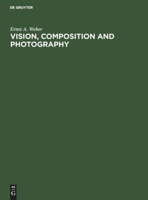 Vision, Composition and Photography de Ernst A. Weber