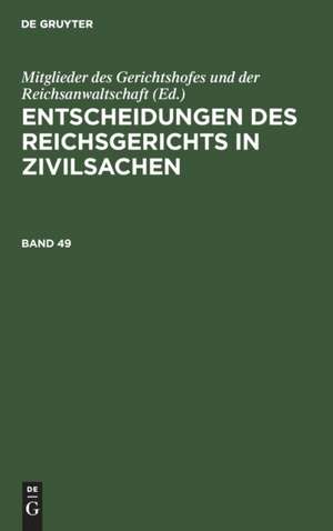 Entscheidungen des Reichsgerichts in Zivilsachen. Band 49 de Mitglieder des Gerichtshofes und der Reichsanwaltschaft