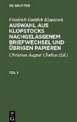 Friedrich Gottlieb Klopstock: Auswahl aus Klopstocks nachgelassenem Briefwechsel und übrigen Papieren. Teil 1 de Friedrich Gottlieb Klopstock