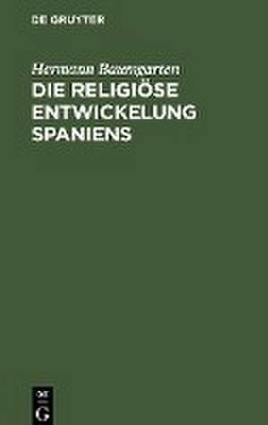 Die religiöse Entwickelung Spaniens de Hermann Baumgarten