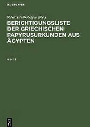 Berichtigungsliste der griechischen Papyrusurkunden aus Ägypten. Heft 1 de Friedrich Preisigke