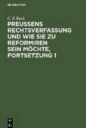 Preußens Rechtsverfassung und wie sie zu reformiren sein möchte, Fortsetzung 1 de C. F. Koch