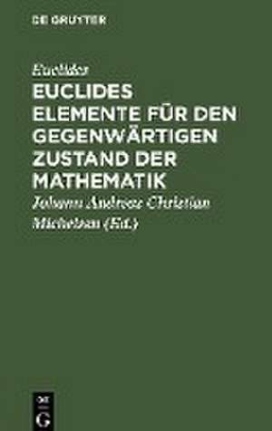 Euclides Elemente für den gegenwärtigen Zustand der Mathematik de Euclides