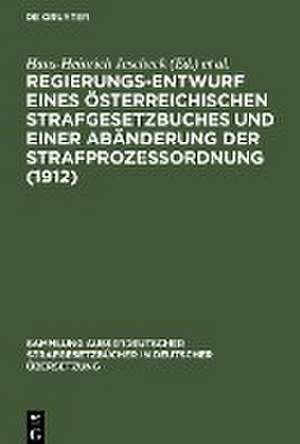 Regierungs-Entwurf eines österreichischen Strafgesetzbuches und einer Abänderung der Strafprozeßordnung (1912) de Hans-Heinrich Jescheck