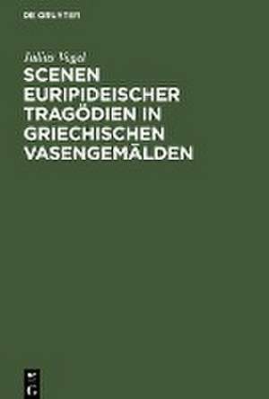 Scenen Euripideischer Tragödien in griechischen Vasengemälden de Julius Vogel