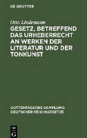 Gesetz, betreffend das Urheberrecht an Werken der Literatur und der Tonkunst de Otto Lindemann