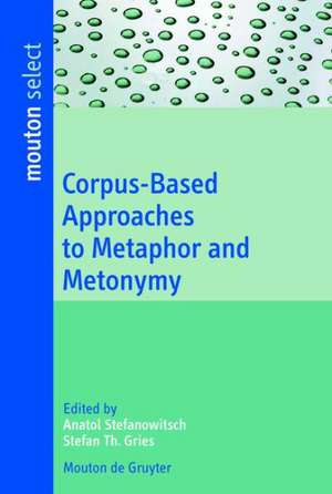 Corpus-Based Approaches to Metaphor and Metonymy de Anatol Stefanowitsch