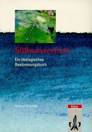 Süßwassertiere. Ein ökologisches Bestimmungsbuch de Helmut Schwab