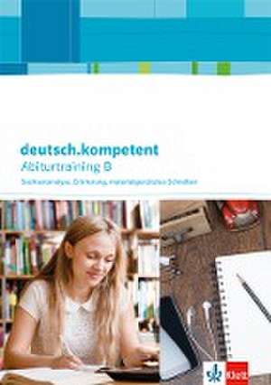 deutsch.kompetent. Abiturtraining B - Sachtextanalyse, Erörterung, materialgestütztes Schreiben. Arbeitsheft Klasse 11-13