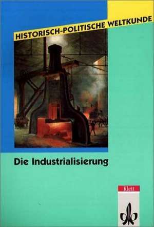 Historisch-Politische Weltkunde. Die Industrialisierung de Hans-W. Ballhausen