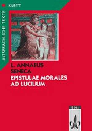 Epistulae morales ad Lucilium. Text mit Wort- und Sacherläuterungen de Seneca