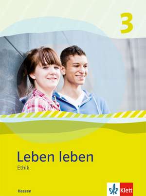 Leben leben 3 - Neubearbeitung. Ethik - Ausgabe für Hessen. Schülerbuch 9.-10. Klasse