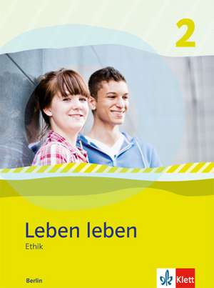 Leben leben 2 - Neubearbeitung. Ethik - Ausgabe für Berlin. Schülerbuch 9.-10. Klasse