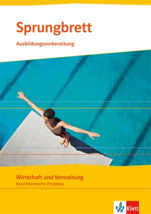 Sprungbrett. Wirtschaft und Verwaltung,Kaufmännische Prozesse. Ausbildungsvorbereitung. Lehr- und Arbeitsheft. de Maria Hicking