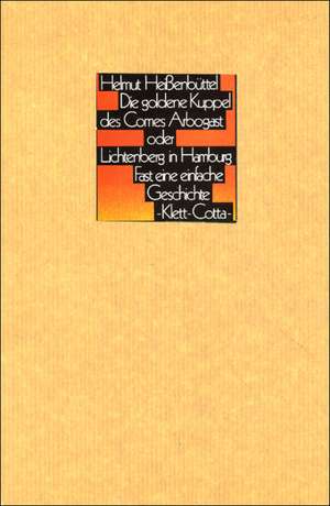 Die goldene Kuppel des Comes Arbogast oder Lichtenberg in Hamburg de Helmut Heißenbüttel