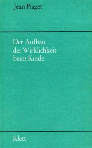 Der Aufbau der Wirklichkeit beim Kinde de Jean Piaget