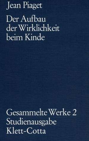 Gesammelte Werke 2 / Der Aufbau der Wirklichkeit beim Kinde de Jean Piaget