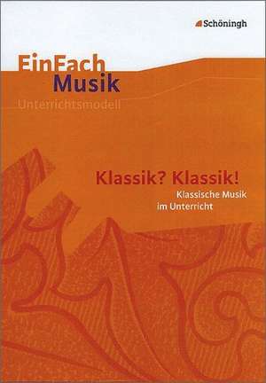 EinFach Musik. Klassik? Klassik!: Musikalische Klassik im Unterricht de Ernst Klaus Schneider