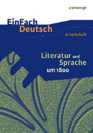 Literatur und Sprache um 1800: Arbeitsheft. EinFach Deutsch - Unterrichtsmodelle und Arbeitshefte de Martin Zurwehme