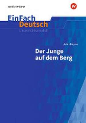 Der Junge auf dem Berg: Klassen 8 - 10. EinFach Deutsch Unterrichtsmodelle de John Boyne