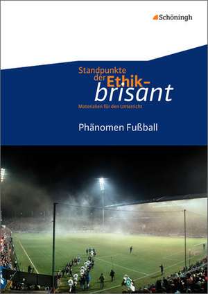 Standpunkte der Ethik - brisant. Phänomen Fußball