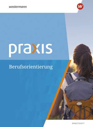 Praxis. Arbeitsheft Berufsorientierung