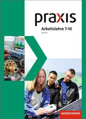 Praxis Arbeitslehre 7 - 10. Schülerband. Technik. Nordrhein-Westfalen