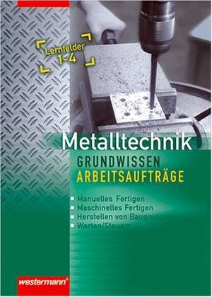 Metalltechnik Grundwissen Arbeitsaufträge. Lernfelder 1-4: Arbeitsheft de Jürgen Kaese