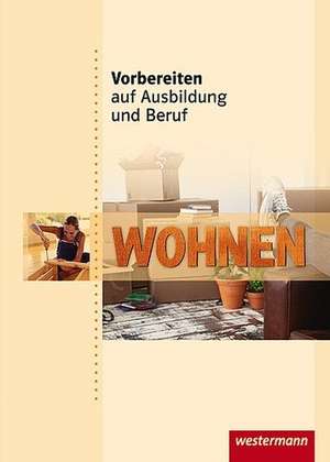 Vorbereiten auf Ausbildung und Beruf. Schülerbuch. Wohnen de Marina Felgenträger