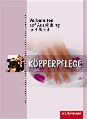 Vorbereiten auf Ausbildung und Beruf. Körperpflege. Schülerbuch de Marianne Forstner