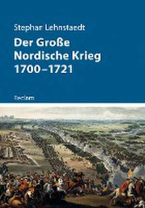 Der Große Nordische Krieg 1700-1721 de Stephan Lehnstaedt