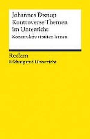 Kontroverse Themen im Unterricht. Konstruktiv streiten lernen de Johannes Drerup