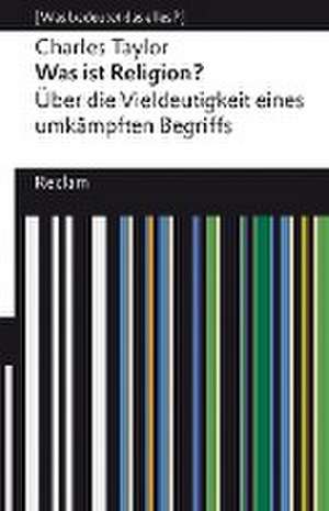 Was ist Religion? Über die Vieldeutigkeit eines umkämpften Begriffs de Charles Taylor