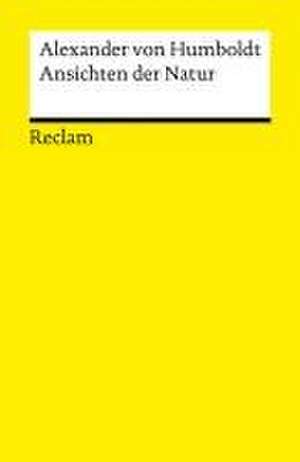 Ansichten der Natur. Mit einem Essay von Heinrich Detering de Alexander Von Humboldt