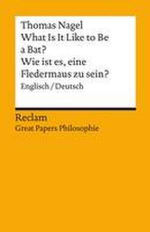 What Is It Like to Be a Bat? / Wie ist es, eine Fledermaus zu sein?. Englisch/Deutsch. [Great Papers Philosophie] de Thomas Nagel