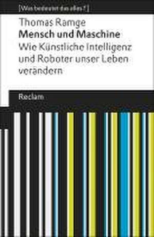 Mensch und Maschine. Wie Künstliche Intelligenz und Roboter unser Leben verändern. [Was bedeutet das alles?] de Thomas Ramge