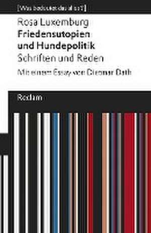 Friedensutopien und Hundepolitik. Schriften und Reden de Rosa Luxemburg