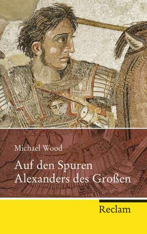 Auf den Spuren Alexanders des Großen de Michael Wood