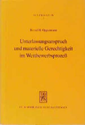 Unterlassungsanspruch Und Materielle Gerechtigkeit Im Wettbewerbsprozess: Zur Entstehung Und Durchsetzung Von Unterlassungsanspruchen Im Wettbewerbsre de Bernd H. Oppermann