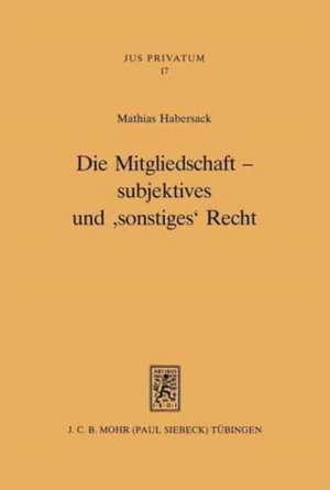 Die Mitgliedschaft - Subjektives Und 'Sonstiges' Recht: Ausgewahlte Aufsatze de Mathias Habersack