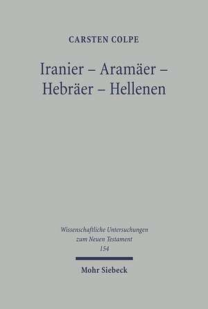 Iranier-Aramaer-Hebraer-Hellenen: Iranische Religionen Und Ihre Westbeziehungen. Einzelstudien Und Versuch Einer Zusammenfassung de Carsten Colpe