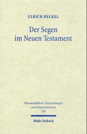 Der Segen Im Neuen Testament: Begriff, Formeln, Gesten. Mit Einem Praktisch-Theologischen Ausblick de Ulrich Heckel