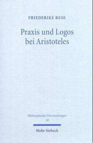 Praxis Und Logos Bei Aristoteles: Handlung, Vernunft Und Rede in Nikomachischer Ethik, Rhetorik Und Politik de Günter Figal