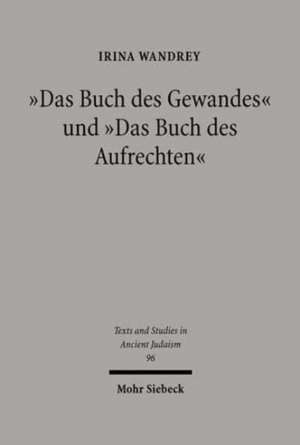 Das Buch Des Gewandes Und Das Buch Des Aufrechten: Dokumente Eines Magischen Spatantiken Rituals, Ediert, Kommentiert Und Ubersetzt de Irina Wandrey