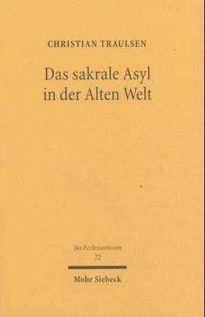 Das Sakrale Asyl in Der Alten Welt: Zur Schutzfunktion Des Heiligen Von Konig Salomo Bis Zum Codex Theodosianus de Christian Traulsen