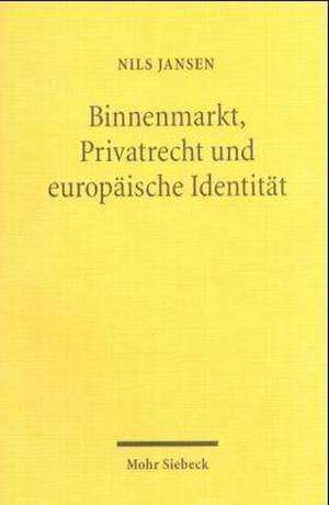 Binnenmarkt, Privatrecht Und Europaische Identitat: Eine Historische Und Methodische Bestandsaufnahme de Nils Jansen